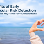 The Benefits of Early Cardiovascular Risk Detection: Why Knowing Earlier May Matter for Your Heart Health