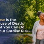 Heart Disease Is the Leading Cause of Death: Here’s What You Can Do to Lower Your Cardiac Risk